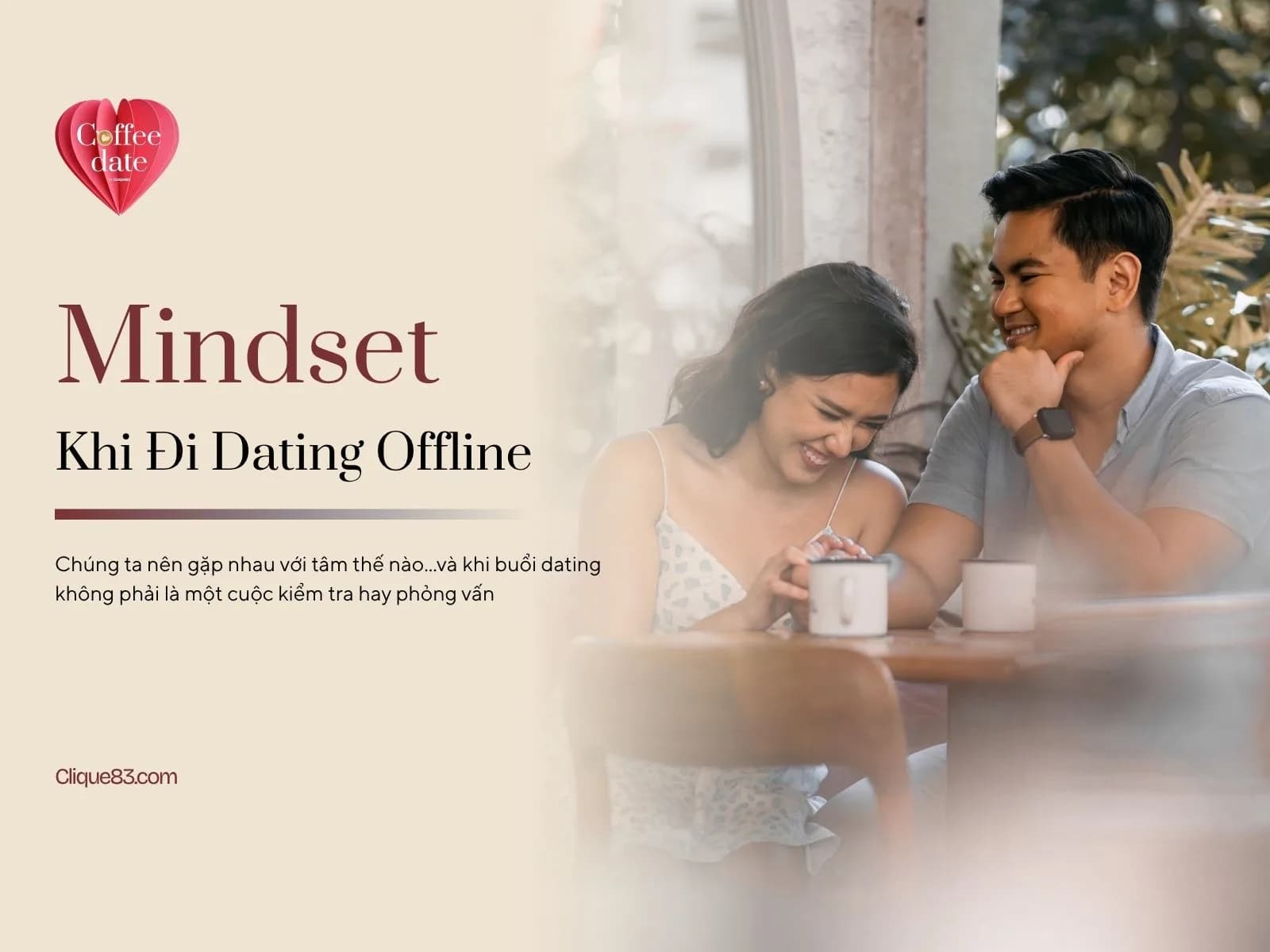 Mindset Khi Đi Dating Offline: Một Cuộc Gặp Không Phải Là Bài Kiểm Tra hay Phỏng Vấn